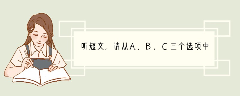 听短文，请从A、B、C三个选项中选择正确的选项，完成信息记录表(短文听两遍) 。1.